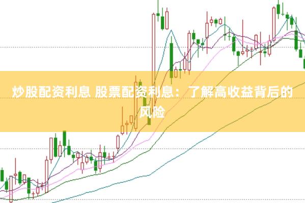 炒股配资利息 股票配资利息：了解高收益背后的风险