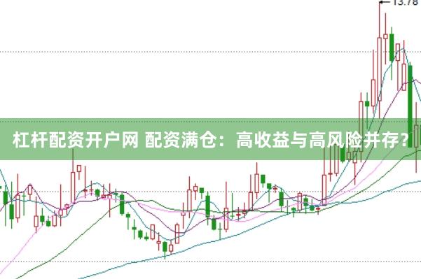 杠杆配资开户网 配资满仓：高收益与高风险并存？