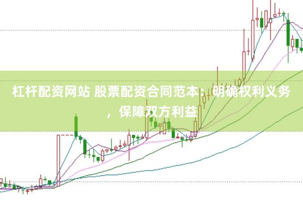 杠杆配资网站 股票配资合同范本：明确权利义务，保障双方利益