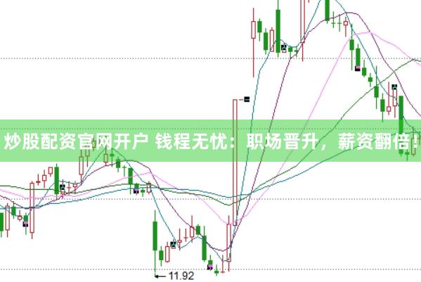 炒股配资官网开户 钱程无忧：职场晋升，薪资翻倍！