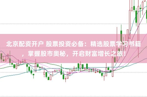 北京配资开户 股票投资必备：精选股票学习书籍，掌握股市奥秘，开启财富增长之旅！
