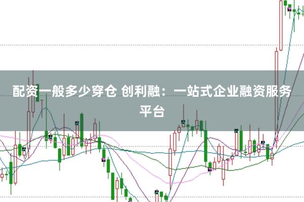 配资一般多少穿仓 创利融：一站式企业融资服务平台
