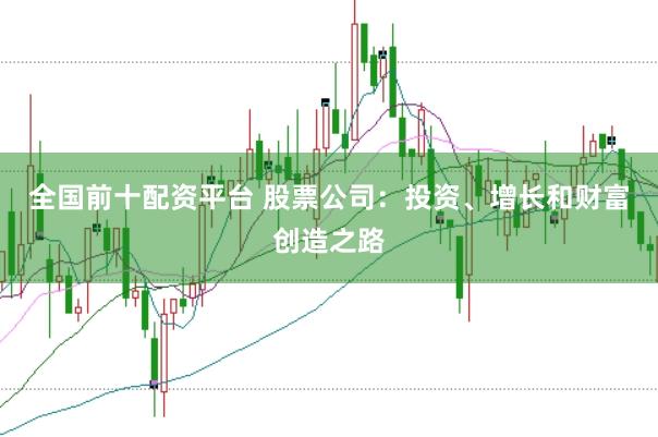 全国前十配资平台 股票公司：投资、增长和财富创造之路