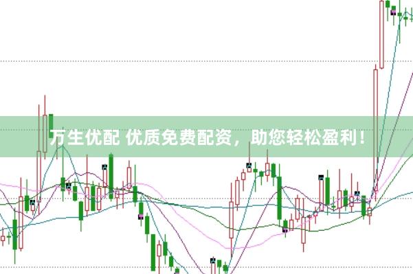 万生优配 优质免费配资，助您轻松盈利！