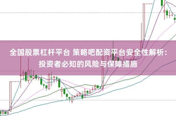 全国股票杠杆平台 策略吧配资平台安全性解析：投资者必知的风险与保障措施