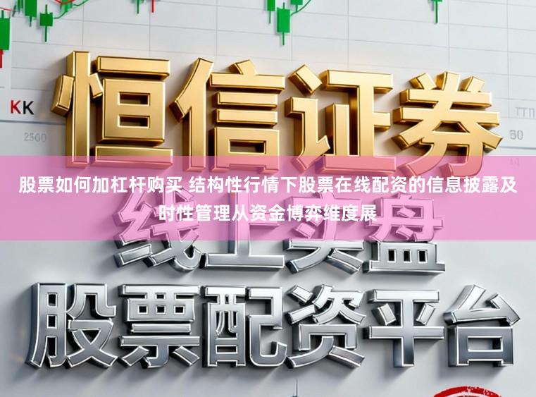 股票如何加杠杆购买 结构性行情下股票在线配资的信息披露及时性管理从资金博弈维度展