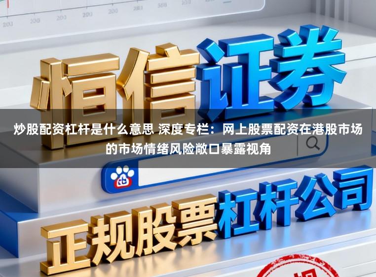 炒股配资杠杆是什么意思 深度专栏：网上股票配资在港股市场的市场情绪风险敞口暴露视角