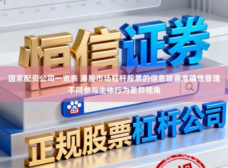 国家配资公司一览表 港股市场杠杆股票的信息披露准确性管理不同参与主体行为差异视角