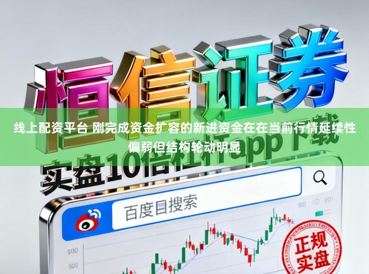 线上配资平台 刚完成资金扩容的新进资金在在当前行情延续性偏弱但结构轮动明显