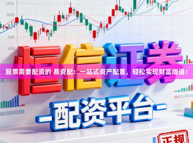 股票需要配资的 易资配:一站式资产配置,轻松实现财富增值!