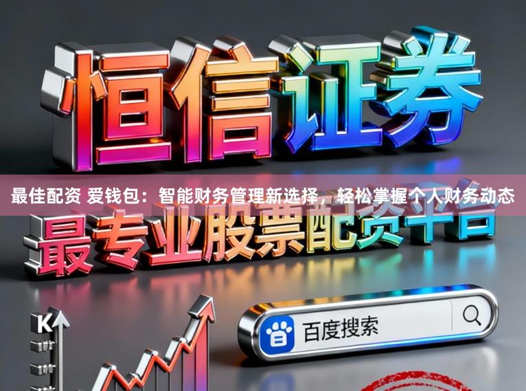 最佳配资 爱钱包:智能财务管理新选择,轻松掌握个人财务动态