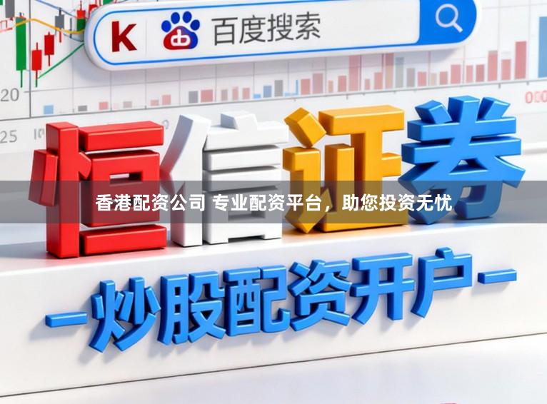 香港配资公司 专业配资平台，助您投资无忧