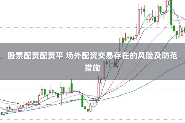 股票配资配资平 场外配资交易存在的风险及防范措施