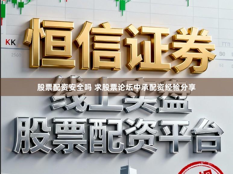 股票配资安全吗 求股票论坛中承配资经验分享