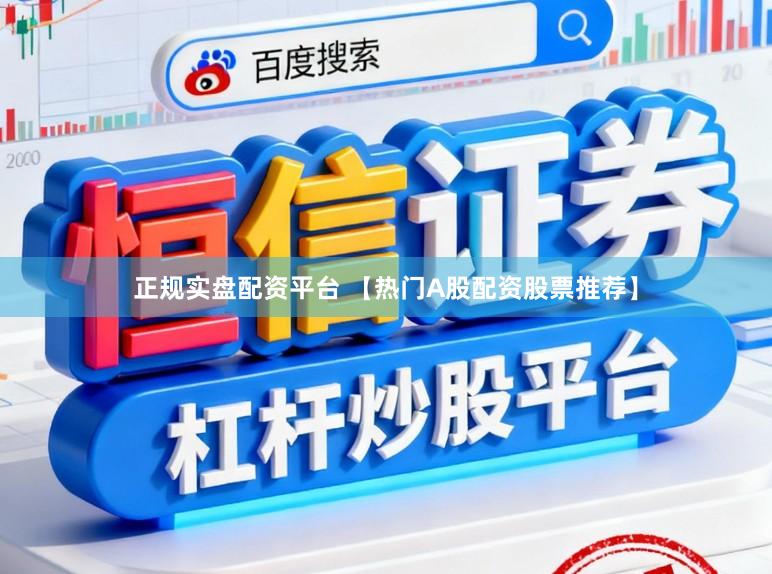 正规实盘配资平台 【热门A股配资股票推荐】