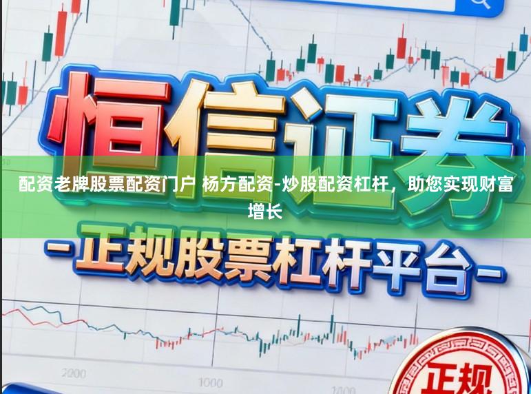 配资老牌股票配资门户 杨方配资-炒股配资杠杆，助您实现财富增长