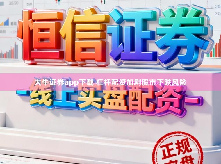 大牛证券app下载 杠杆配资加剧股市下跌风险