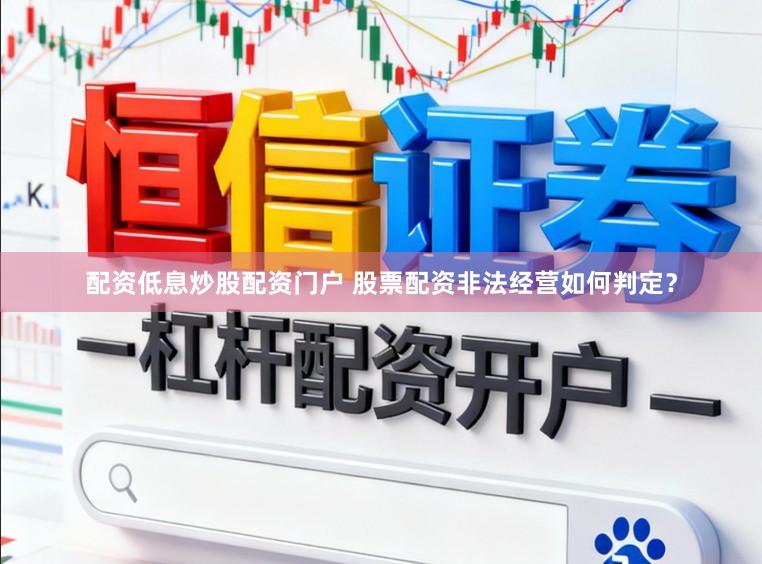 配资低息炒股配资门户 股票配资非法经营如何判定？