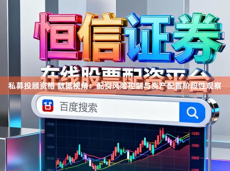 私募投顾资格 数据视角：配资风险控制与资产配置阶段性观察