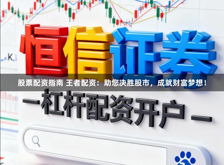 股票配资指南 王者配资：助您决胜股市，成就财富梦想！