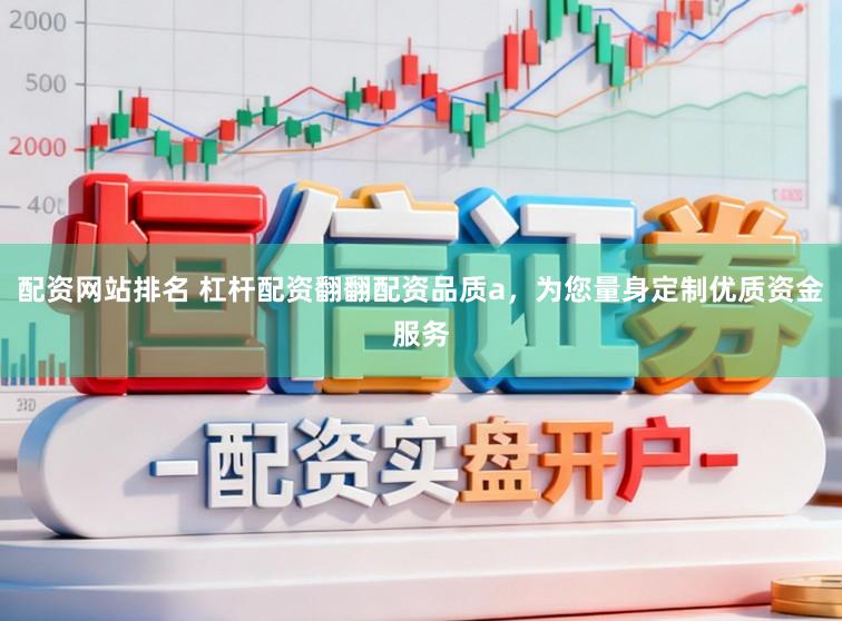 配资网站排名 杠杆配资翻翻配资品质a，为您量身定制优质资金服务