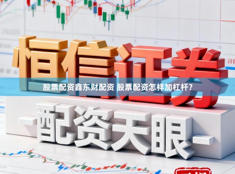 股票配资鑫东财配资 股票配资怎样加杠杆?