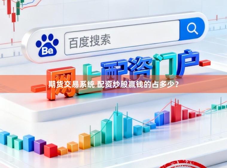 期货交易系统 配资炒股赢钱的占多少？