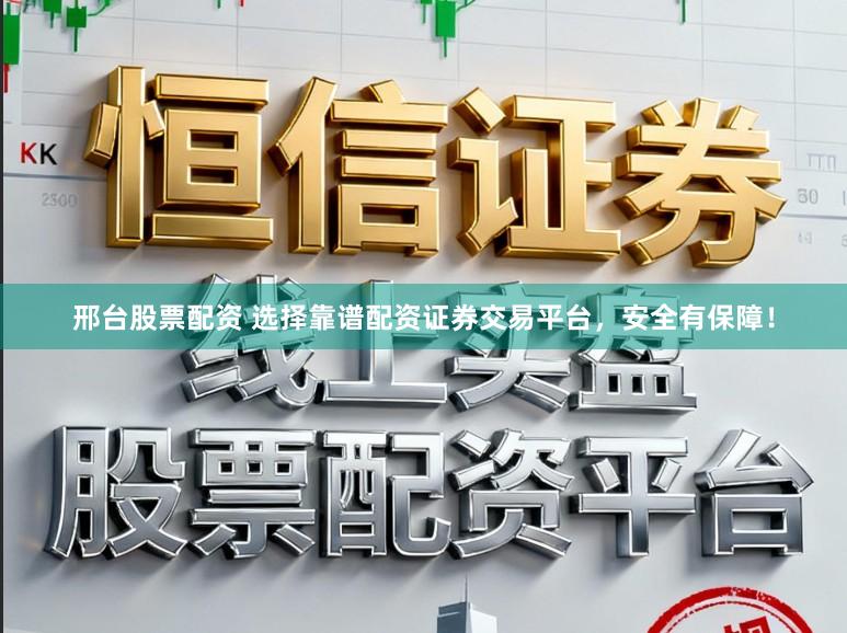 邢台股票配资 选择靠谱配资证券交易平台，安全有保障！